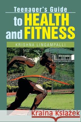 Teenager's Guide to Health and Fitness Krishna Lingampalli 9781479799404 Xlibris Corporation - książka