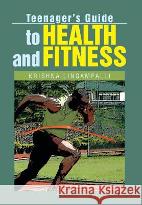 Teenager's Guide to Health and Fitness Krishna Lingampalli 9781479799411 Xlibris Corporation - książka