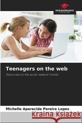 Teenagers on the web Pereira Lopes, Michelle Aparecida 9786206829720 Our Knowledge Publishing - książka
