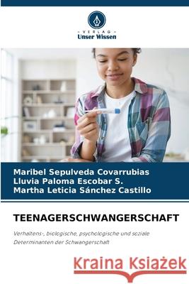 TEENAGERSCHWANGERSCHAFT Sepulveda Covarrubias, Maribel, Escobar S., Lluvia Paloma, Sánchez Castillo, Martha Leticia 9786208779511 Verlag Unser Wissen - książka