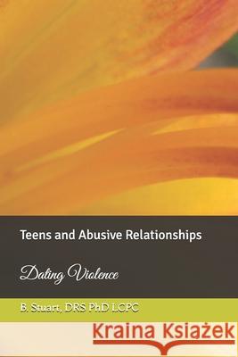 Teens and Abusive Relationships: Dating Violence Phd Lcpc B. y. Stuart 9781461173694 Createspace - książka