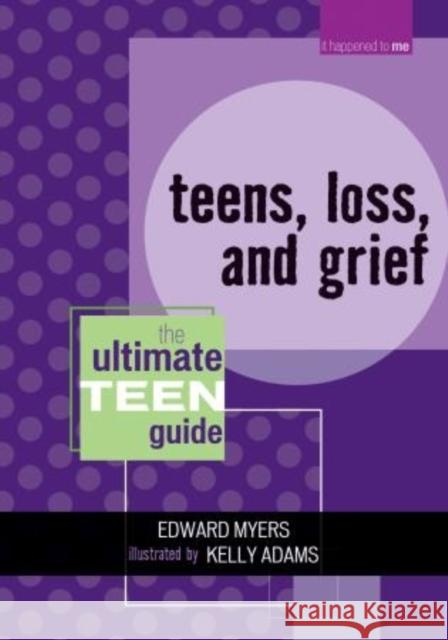 Teens, Loss, and Grief: The Ultimate Teen Guide Myers, Edward 9780810857582 Scarecrow Press - książka