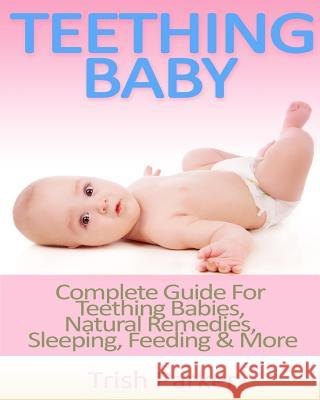 Teething Baby: Complete Guide For Teething Babies, Natural Remedies, Sleeping, Feeding & More Parker, Trish 9781517294151 Createspace - książka