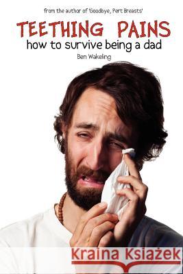Teething Pains: How to Survive Being a Dad Ben Wakeling 9781447530930 Lulu.com - książka