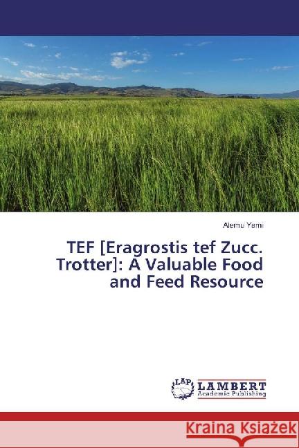 TEF [Eragrostis tef Zucc. Trotter]: A Valuable Food and Feed Resource Yami, Alemu 9783659885686 LAP Lambert Academic Publishing - książka