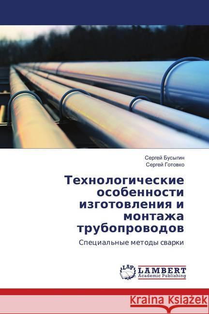 Tehnologicheskie osobennosti izgotowleniq i montazha truboprowodow : Special'nye metody swarki Busygin, Sergej; Gotovko, Sergej 9786139919871 LAP Lambert Academic Publishing - książka