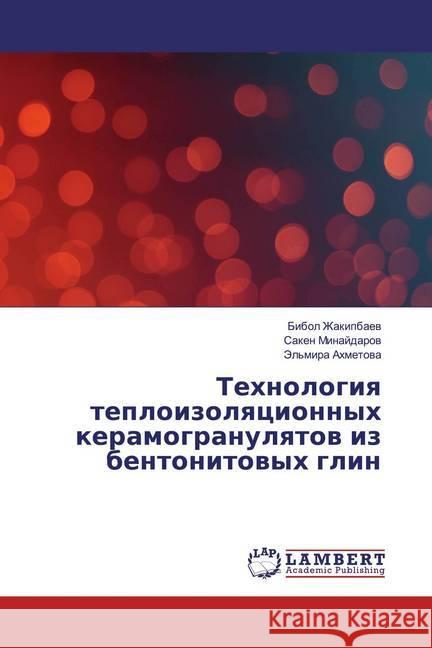 Tehnologiq teploizolqcionnyh keramogranulqtow iz bentonitowyh glin Zhakipbaew, Bibol; Minajdarow, Saken; Ahmetowa, Jel'mira 9786139474721 LAP Lambert Academic Publishing - książka