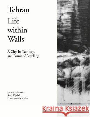 Tehran: Life Within Walls: A City, Its Territory, and Forms of Dwelling Frausto, Salomon 9783775741439 Hatje Cantz Publishers - książka