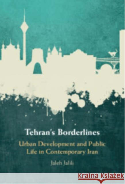 Tehran's Borderlines: Urban Development and Public Life in Contemporary Iran Jaleh (Rice University, Houston) Jalili 9781009389051 Cambridge University Press - książka