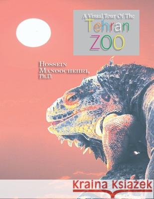Tehran Zoo: A Visual Tour Of The- Hossein Manoochehri, PH D 9781717333964 Createspace Independent Publishing Platform - książka
