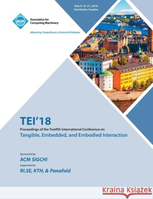 Tei '18: Proceedings of the Twelfth International Conference on Tangible, Embedded, and Embodied Interaction Acm Sigchi 9781450358781 ACM - książka