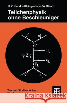 Teilchenphysik Ohne Beschleuniger Klapdor-Kleingrothaus, Hans Volker 9783519030881 Vieweg+teubner Verlag - książka