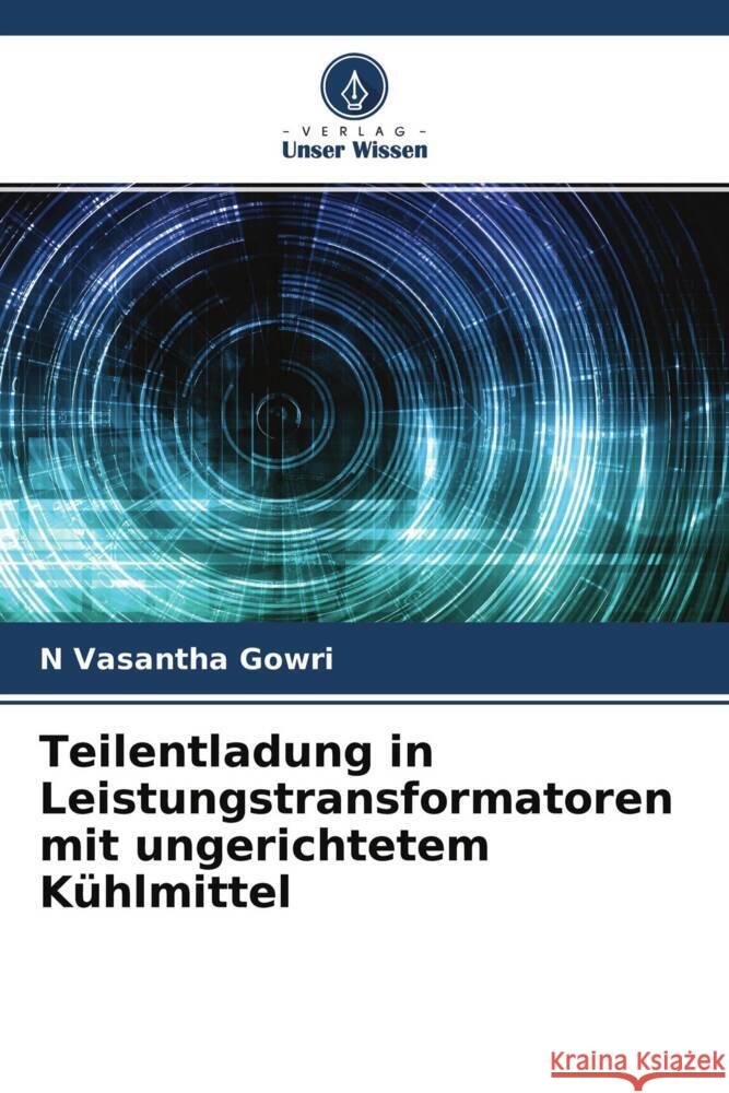 Teilentladung in Leistungstransformatoren mit ungerichtetem Kühlmittel Gowri, N Vasantha 9786204570150 Verlag Unser Wissen - książka