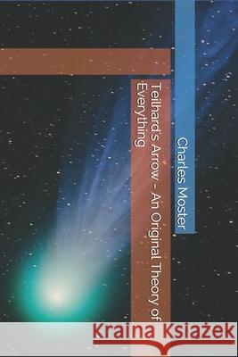 Teilhard's Arrow - An Original Theory of Everything - Mass Release Charles a. Moster 9781791616540 Independently Published - książka