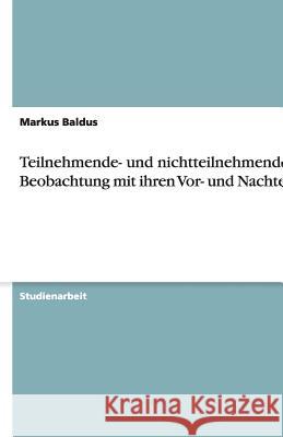 Teilnehmende- und nichtteilnehmende Beobachtung mit ihren Vor- und Nachteilen Markus Baldus 9783638781466 Grin Verlag - książka