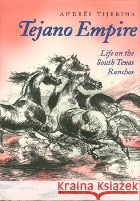 Tejano Empire: Life on the South Texas Ranchosvolume 7 Tijerina, Andrés 9781603440516 Texas A&M University Press - książka