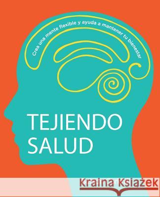 Tejiendo Salud: Crea una mente flexible y ayuda a mantener tu bienestar Betsan Corkhill, Clara Montagut, Danielle Durden 9781910291320 Flatbear Publishing - książka