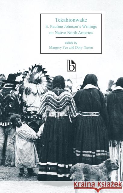 Tekahionwake: E. Pauline Johnson's Writings on Native North America E. Pauline Johnson Margaret Fee Dory Nason 9781554811915 Broadview Press - książka