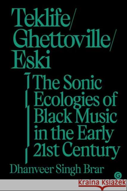 Teklife, Ghettoville, Eski: The Sonic Ecologies of Black Music in the Early 21st Century Dhanveer Singh Brar 9781912685790 Goldsmiths, University of London - książka