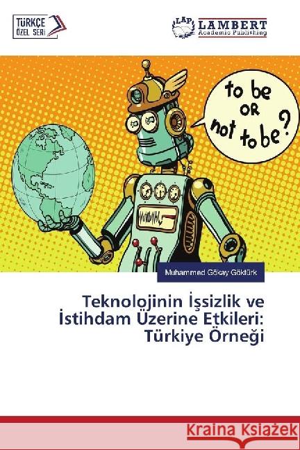 Teknolojinin Issizlik ve Istihdam Üzerine Etkileri: Türkiye Örnegi Göktürk, Muhammed Gökay 9786202063364 LAP Lambert Academic Publishing - książka