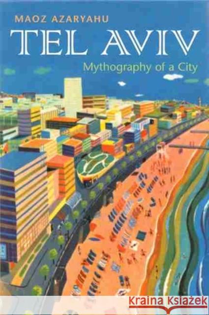 Tel Aviv: Mythography of a City Maoz Azaryahu 9780815636892 Syracuse University Press - książka