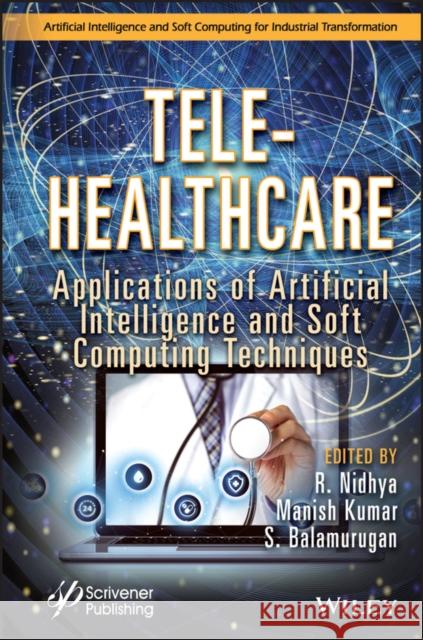 Tele-Healthcare: Applications of Artificial Intelligence and Soft Computing Techniques R. Nidhya Manish Kumar S. Balamurugan 9781119841760 Wiley-Scrivener - książka