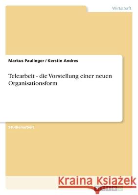 Telearbeit - die Vorstellung einer neuen Organisationsform Markus Paulinger Kerstin Andres 9783638752558 Grin Verlag - książka