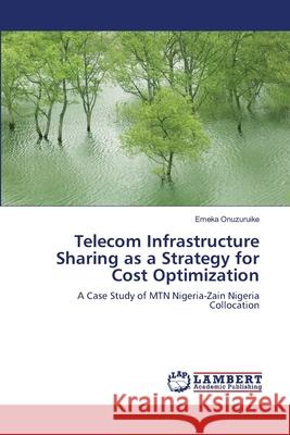 Telecom Infrastructure Sharing as a Strategy for Cost Optimization Emeka Onuzuruike 9783838370323 LAP Lambert Academic Publishing - książka