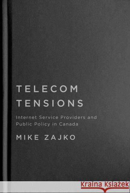 Telecom Tensions: Internet Service Providers and Public Policy in Canada Mike Zajko 9780228005889 McGill-Queen's University Press - książka