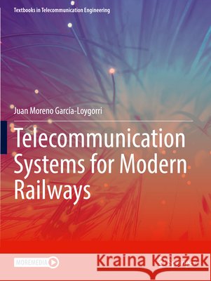 Telecommunication Systems for Modern Railways Moreno García-Loygorri, Juan 9783031822490 Springer Nature Switzerland - książka
