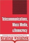 Telecommunications, Mass Media, and Democracy: The Battle for the Control of U.S. Broadcasting, 1928-1935 McChesney, Robert W. 9780195093940 Oxford University Press