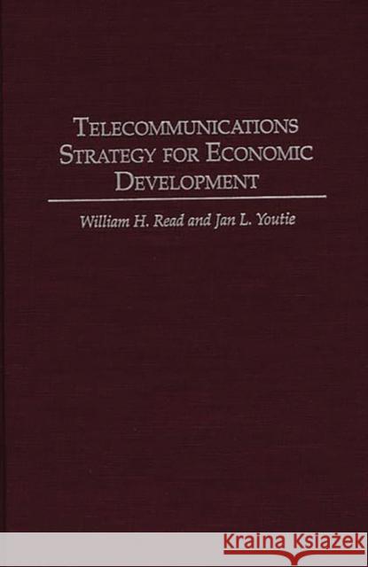 Telecommunications Strategy for Economic Development William H. Read Jan L. Youtie Jan L. Youtie 9780275954154 Praeger Publishers - książka