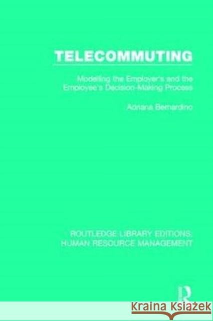 Telecommuting: Modeling the Employer's and the Employee's Decision-Making Process Bernardino, Adriana 9781138289659 Routledge - książka