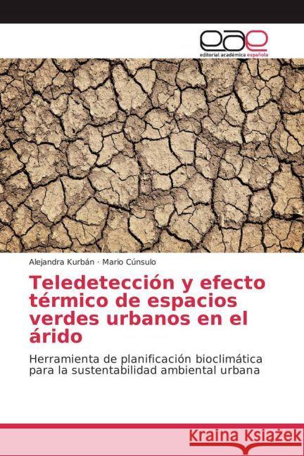 Teledetección y efecto térmico de espacios verdes urbanos en el árido : Herramienta de planificación bioclimática para la sustentabilidad ambiental urbana Kurbán, Alejandra; Cúnsulo, Mario 9783659658259 Editorial Académica Española - książka
