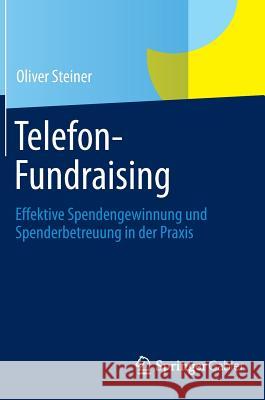 Telefon-Fundraising: Effektive Spendengewinnung Und Spenderbetreuung in Der Praxis Steiner, Oliver 9783834940988 Gabler Verlag - książka