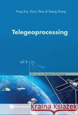 Telegeoprocessing Yong Xue Xiran Zhou Sheng Zhang 9789811262173 World Scientific Publishing Company - książka