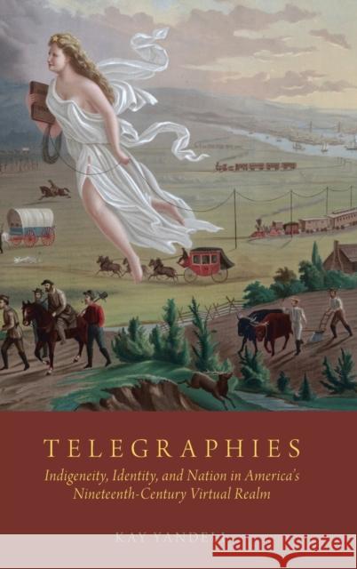 Telegraphies: Indigeneity, Identity, and Nation in America's Nineteenth-Century Virtual Realm Kay Yandell 9780190901042 Oxford University Press, USA - książka