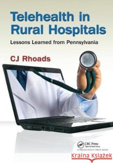 Telehealth in Rural Hospitals: Lessons Learned from Pennsylvania Cj Rhoads 9781138431621 Productivity Press - książka