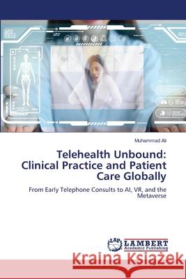 Telehealth Unbound: Clinical Practice and Patient Care Globally Muhammad Ali 9786206142980 LAP Lambert Academic Publishing - książka