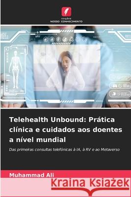 Telehealth Unbound: Prática clínica e cuidados aos doentes a nível mundial Muhammad Ali 9786208838850 Edições Nosso Conhecimento - książka