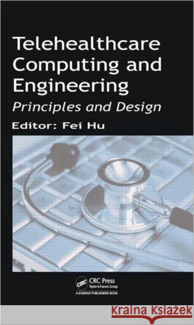 Telehealthcare Computing and Engineering: Principles and Design Hu, Fei 9781578088027 CRC Press - książka