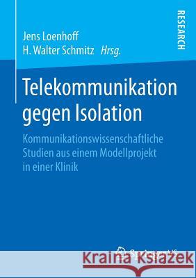Telekommunikation Gegen Isolation: Kommunikationswissenschaftliche Studien Aus Einem Modellprojekt in Einer Klinik Loenhoff, Jens 9783658106454 Springer vs - książka