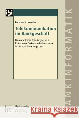 Telekommunikation Im Bankgeschäft: Ein Ganzheitliches Gestaltungskonzept Für Innovative Telekommunikationssysteme Im Elektronischen Bankgeschäft Kerscher, Bernhard A. 9783790810677 Not Avail - książka