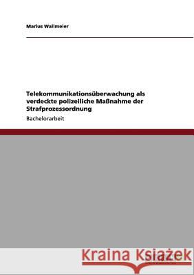 Telekommunikationsüberwachung als verdeckte polizeiliche Maßnahme der Strafprozessordnung Wallmeier, Marius 9783640995288 Grin Verlag - książka