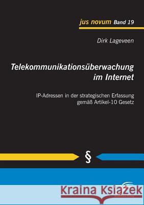 Telekommunikationsüberwachung im Internet: IP-Adressen in der strategischen Erfassung gemäß Artikel-10 Gesetz Lageveen, Dirk 9783842854680 Diplomica - książka