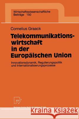 Telekommunikationswirtschaft in Der Europäischen Union: Innovationsdynamik, Regulierungspolitik Und Internationalisierungsprozesse Graack, Cornelius 9783790810370 Physica-Verlag - książka