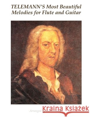 Telemann's Most Beautiful Melodies for Flute and Guitar Georg Philipp Telemann Mark Phillips 9781539768074 Createspace Independent Publishing Platform - książka