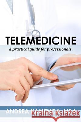 Telemedicine: A Practical Guide for Professionals Andrea L. Kamenc 9780999124437 Mindview Press - książka