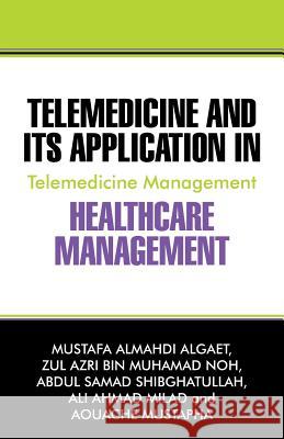 Telemedicine and Its Application in Healthcare Management: Telemedicine Management Mustafa Almahdi Algaet Zul Azri Bin Muhamad Noh Abdul Samad Shibghatullah 9781478732242 Outskirts Press - książka