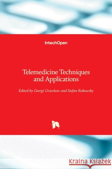 Telemedicine: Techniques and Applications Georgi Graschew Stefan Rakowsky 9789533073545 Intechopen - książka